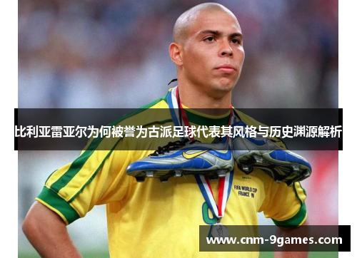 比利亚雷亚尔为何被誉为古派足球代表其风格与历史渊源解析