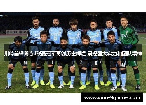 川崎前锋勇夺J联赛冠军再创历史辉煌 展现强大实力和团队精神