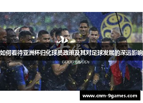 如何看待亚洲杯归化球员政策及其对足球发展的深远影响
