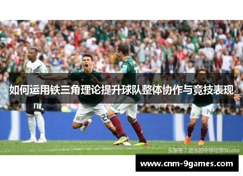 如何运用铁三角理论提升球队整体协作与竞技表现