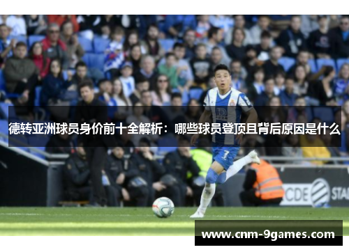 德转亚洲球员身价前十全解析：哪些球员登顶且背后原因是什么