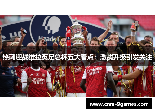 热刺迎战维拉英足总杯五大看点：激战升级引发关注