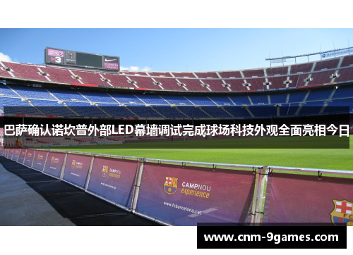 巴萨确认诺坎普外部LED幕墙调试完成球场科技外观全面亮相今日